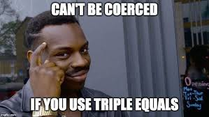 Can't be coerced if you use triple equals